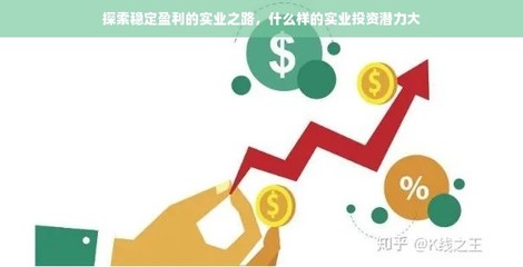 探索穩定盈利的實業之路 高潛力實業投資與管理策略